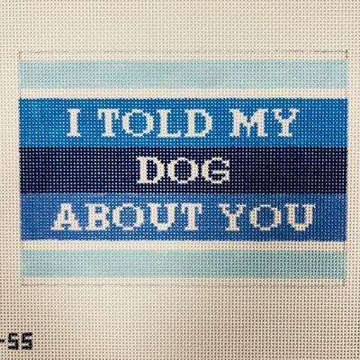 I Told my Dog About You Needlepoint Canvas