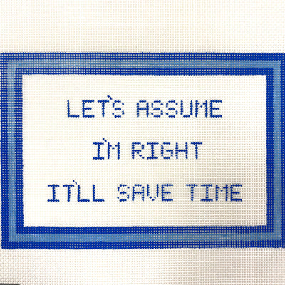 Let's Assume I'm Right, It'll Save Time Silver Stitch Handpainted Needlepoint Canvas Size: 8.75" x 6" / 13 Mesh